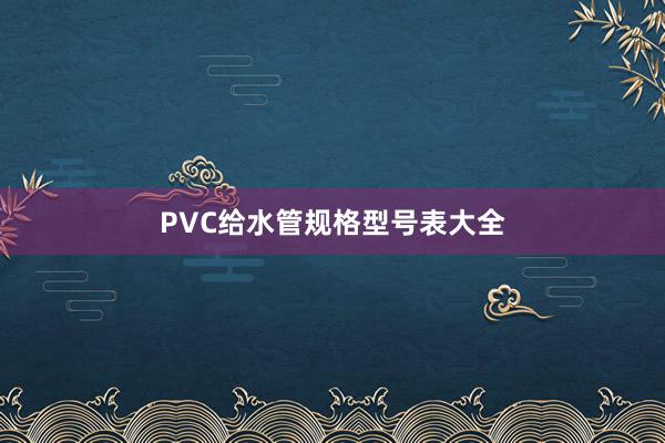 PVC给水管规格型号表大全